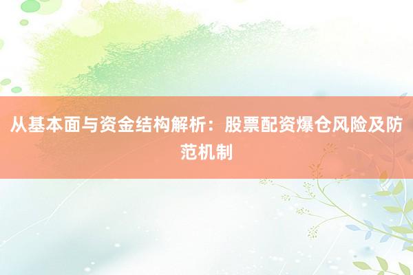 从基本面与资金结构解析：股票配资爆仓风险及防范机制