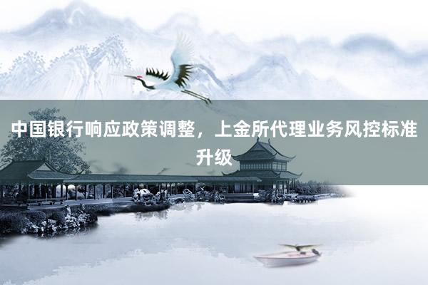 中国银行响应政策调整，上金所代理业务风控标准升级