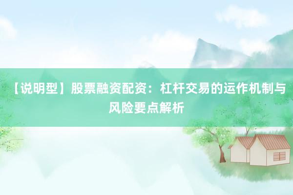 【说明型】股票融资配资：杠杆交易的运作机制与风险要点解析