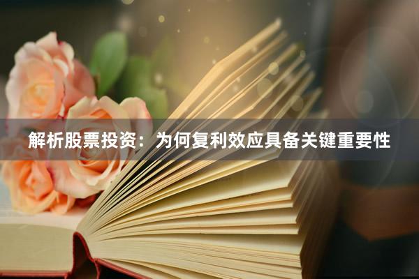 解析股票投资：为何复利效应具备关键重要性