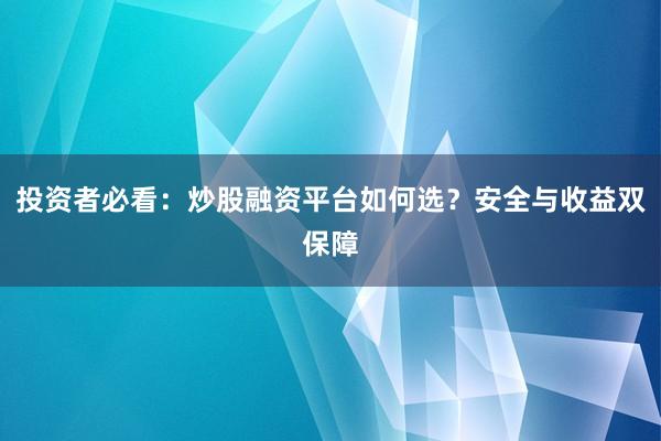 投资者必看：炒股融资平台如何选？安全与收益双保障