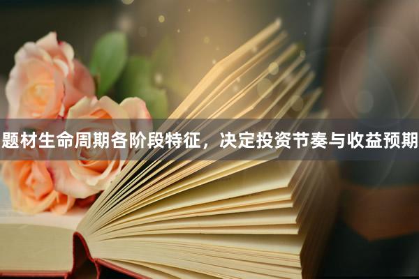 题材生命周期各阶段特征，决定投资节奏与收益预期