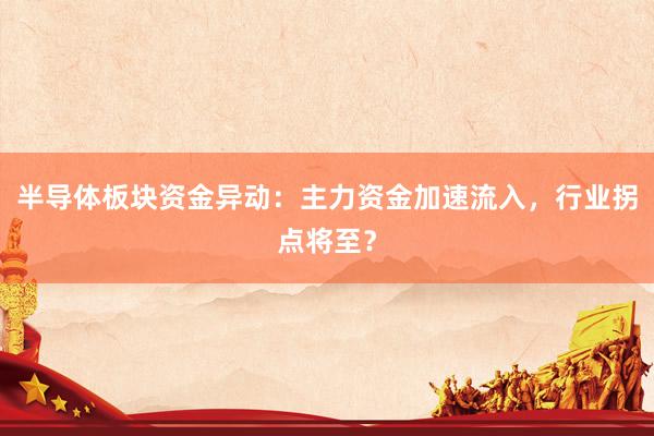 半导体板块资金异动：主力资金加速流入，行业拐点将至？
