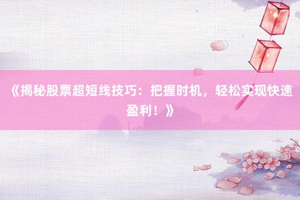 《揭秘股票超短线技巧：把握时机，轻松实现快速盈利！》