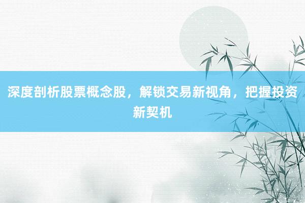深度剖析股票概念股，解锁交易新视角，把握投资新契机