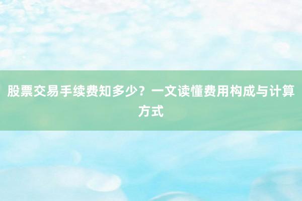 股票交易手续费知多少？一文读懂费用构成与计算方式