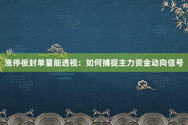 涨停板封单量能透视：如何捕捉主力资金动向信号