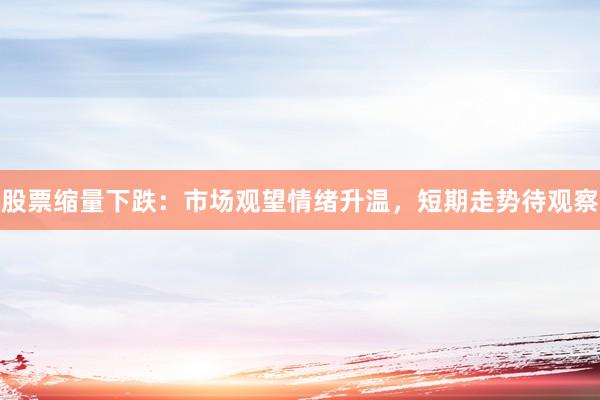 股票缩量下跌：市场观望情绪升温，短期走势待观察