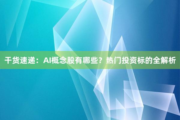 干货速递：AI概念股有哪些？热门投资标的全解析
