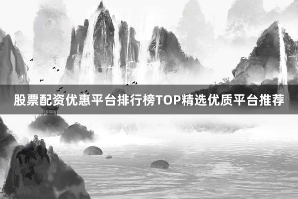 股票配资优惠平台排行榜TOP精选优质平台推荐