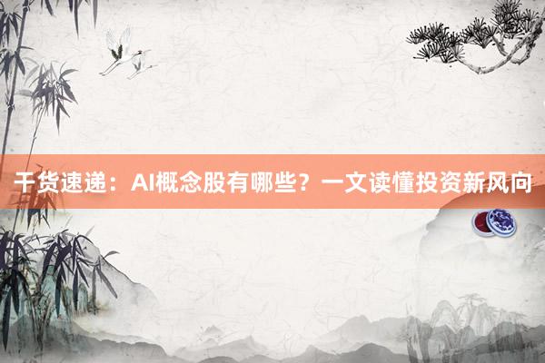干货速递：AI概念股有哪些？一文读懂投资新风向