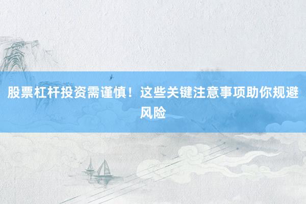 股票杠杆投资需谨慎！这些关键注意事项助你规避风险