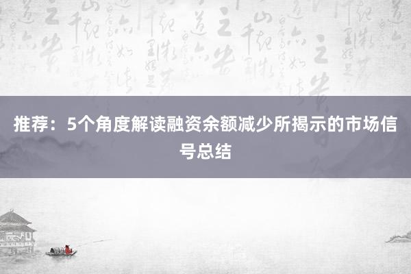 推荐:5个角度解读融资余额减少所揭示的市场信号总结